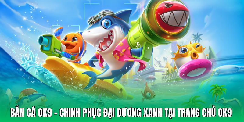 Giới thiệu sảnh bắn cá tại OK9