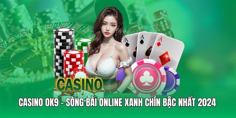 Giới thiệu sảnh Casino OK9 đẳng cấp