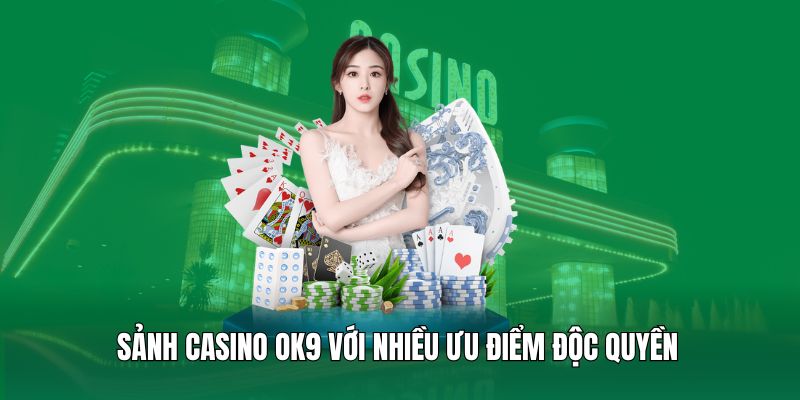 Chuyên mục Casino OK9 có chất lượng tốt và sức hút đặc biệt