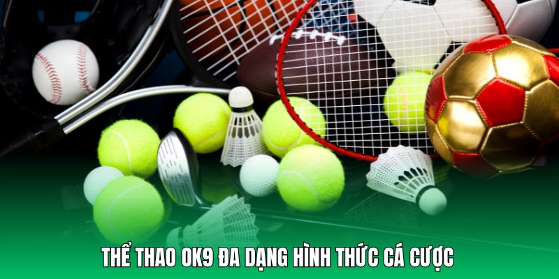 Đa dạng lựa chọn hấp dẫn tại sảnh thể thao OK9