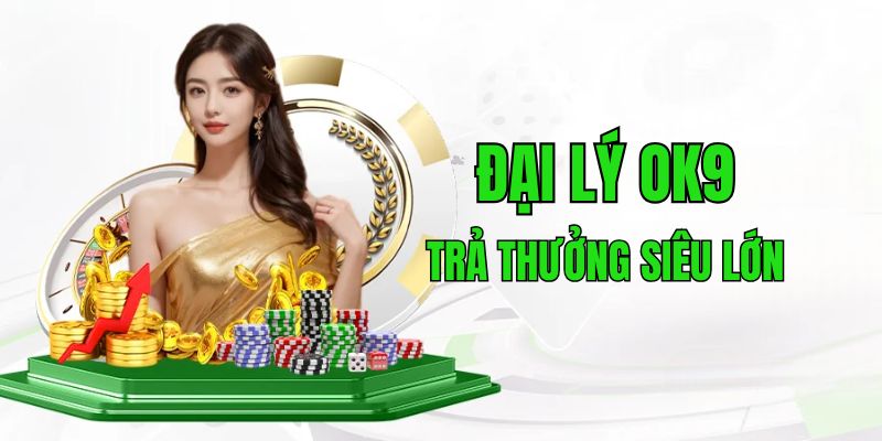 Lý do nên đăng ký trở thành đại lý của OK9